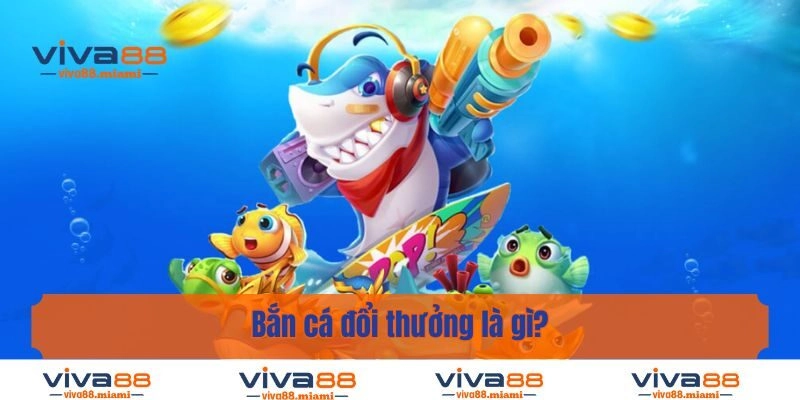 Bắn cá đổi thưởng là gì?