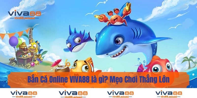 Bắn Cá Online Viva88 Là Gì? Mẹo Chơi Thắng Lớn Mỗi Ngày