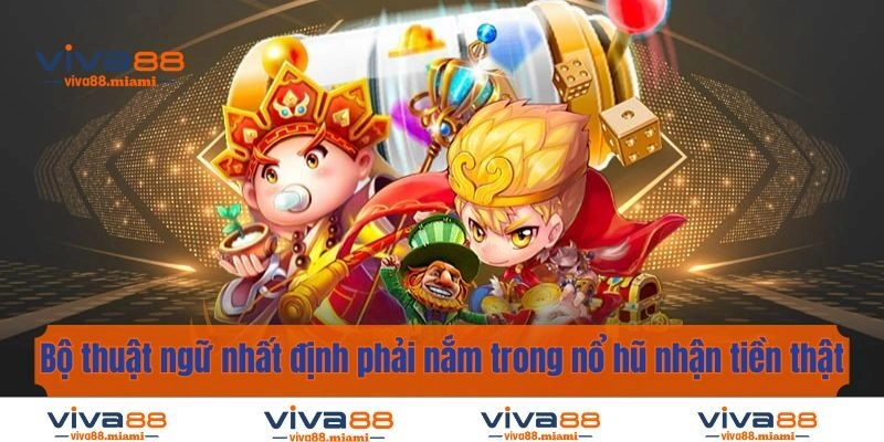 Bộ thuật ngữ nhất định phải nắm trong nổ hũ nhận tiền thật