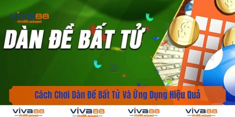 Cách Chơi Dàn Đề Bất Tử Và Ứng Dụng Hiệu Quả Cùng Viva88