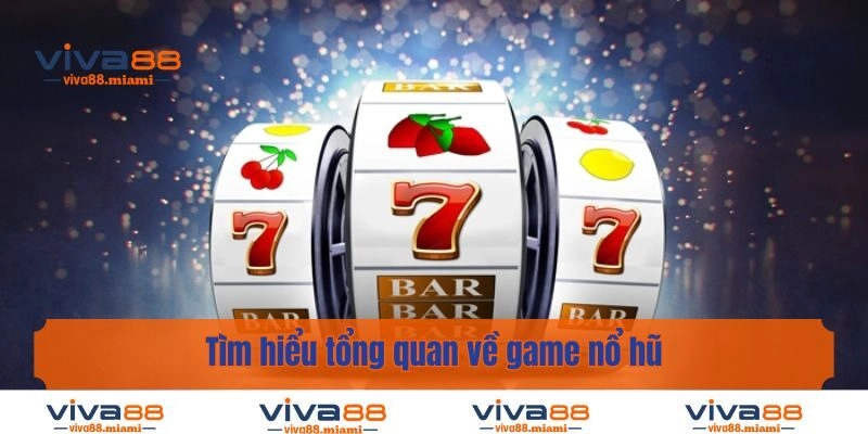 Tìm hiểu tổng quan về game nổ hũ