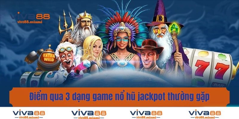Điểm qua 3 dạng game nổ hũ jackpot thường gặp