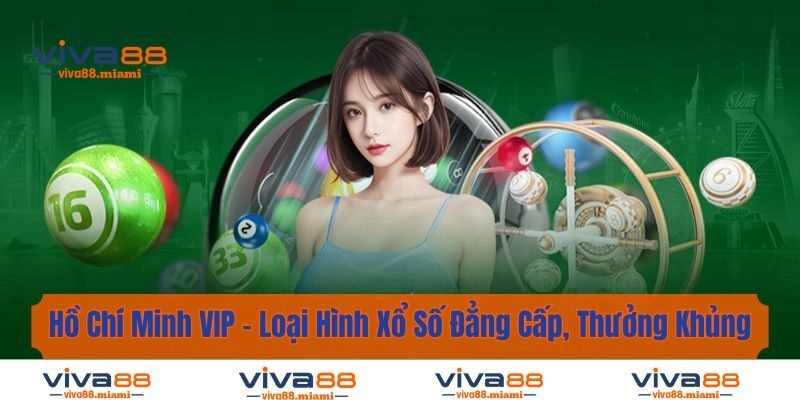Hồ Chí Minh VIP - Loại Hình Xổ Số Đẳng Cấp, Nhận Thưởng Khủng