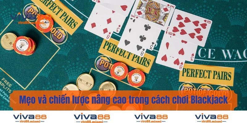 Mẹo và chiến lược nâng cao trong cách chơi Blackjack