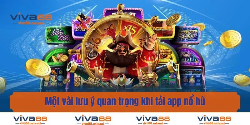 Một vài lưu ý quan trọng khi tải app nổ hũ