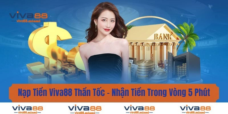 Nạp Tiền Viva88 Thần Tốc -  Nhận Tiền Trong Vòng 5 Phút