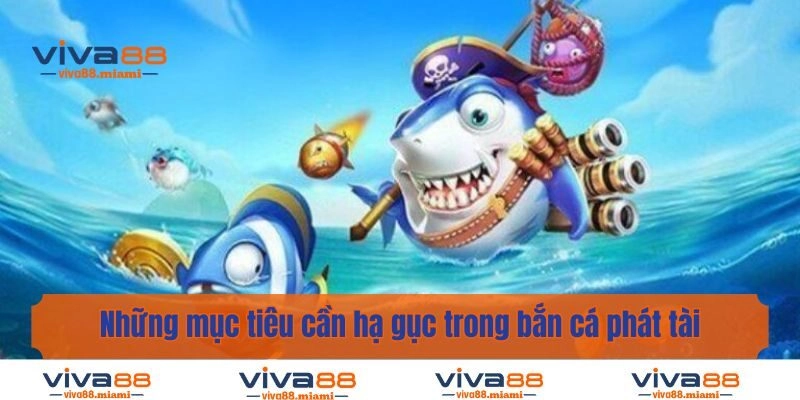 Những mục tiêu cần hạ gục trong bắn cá phát tài