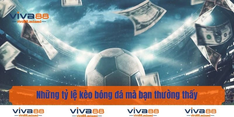 Những tỷ lệ kèo bóng đá mà bạn thường thấy
