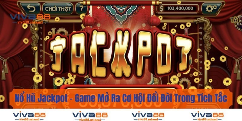 Nổ Hũ Jackpot – Game Mở Ra Cơ Hội Đổi Đời Trong Tích Tắc