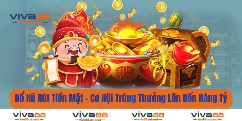 Nổ Hũ Rút Tiền Mặt – Cơ Hội Trúng Thưởng Lên Đến Hàng Tỷ