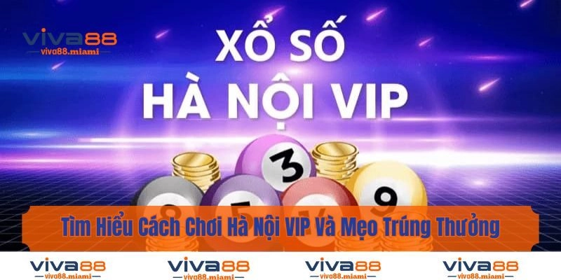Tìm Hiểu Cách Chơi Hà Nội VIP Và Mẹo Trúng Thưởng Hiệu Quả
