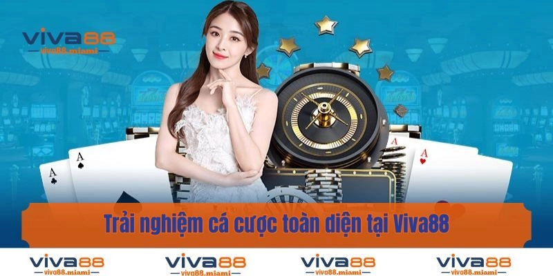 Trải nghiệm cá cược toàn diện tại Viva88